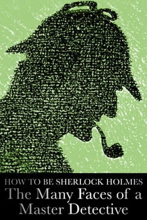 How to Be Sherlock Holmes: The Many Faces of a Master Detective