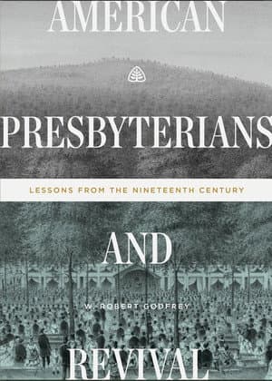 American Presbyterians and Revival: Lessons from the Nineteenth Century