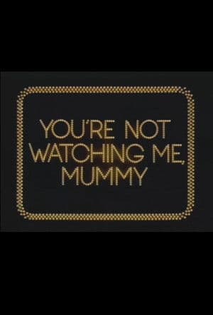 You're Not Watching Me, Mummy