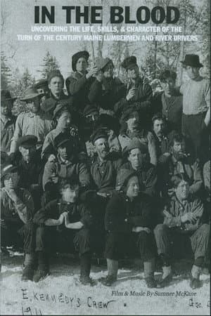 In the Blood: Uncovering the life, skills & character of the turn of the century Maine lumbermen and river drivers.