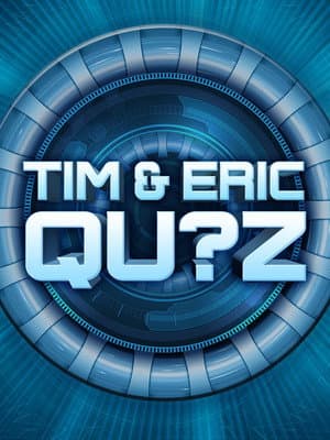 Tim and Eric Qu?z