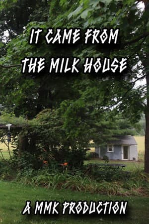 It Came From The Milk House