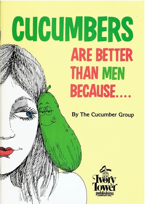 Cucumbers Are Better Than Men Because...
