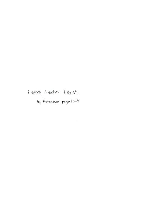 i exist. i exist. i exist.