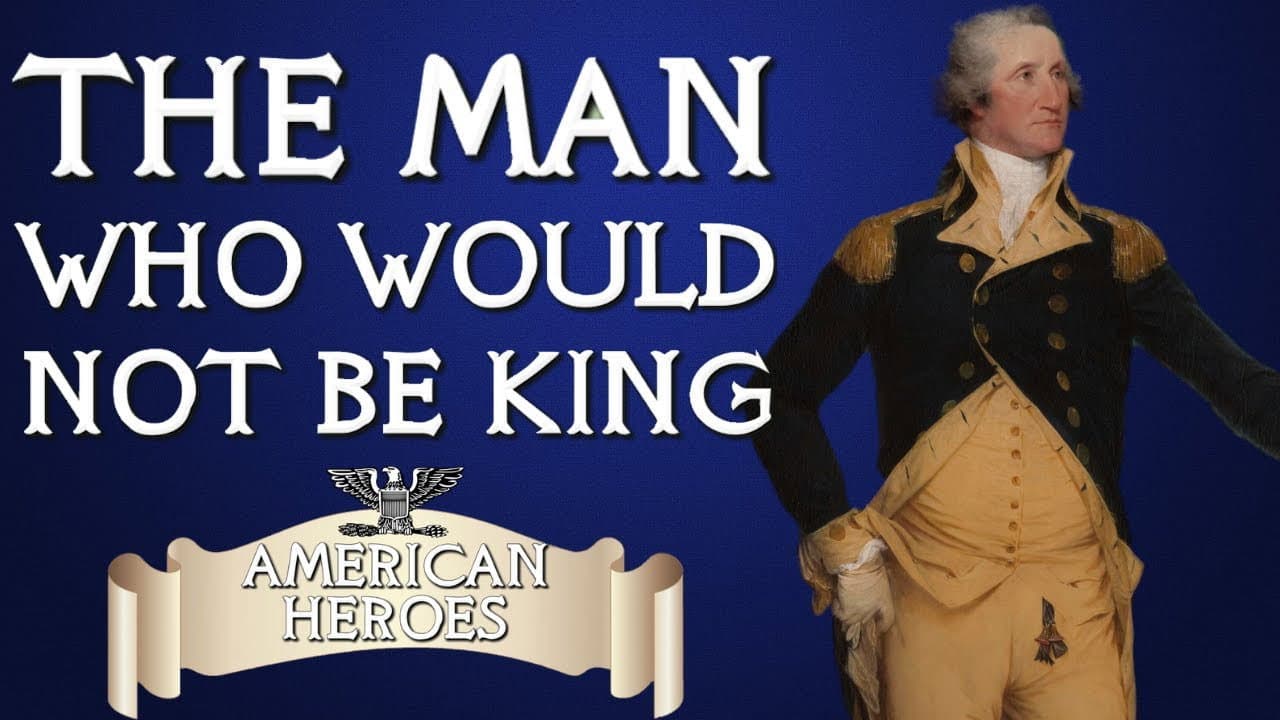George Washington: The Man Who Wouldn't Be King