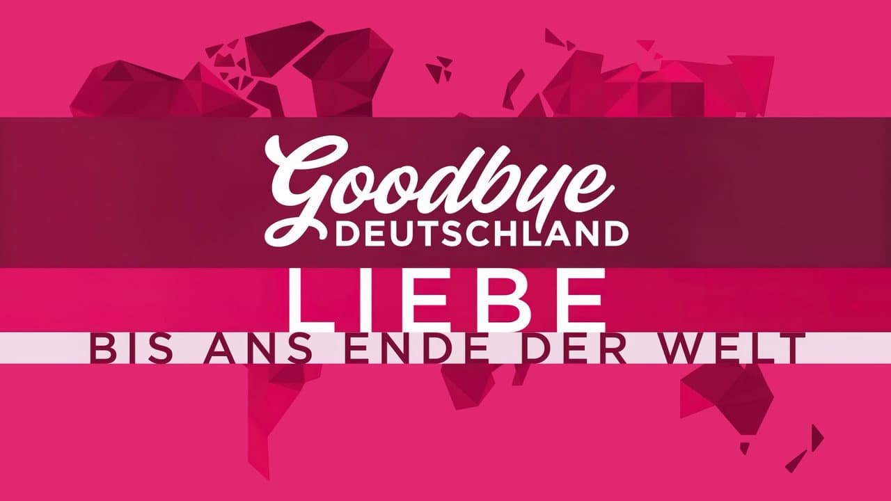 Goodbye Deutschland! Liebe bis ans Ende der Welt